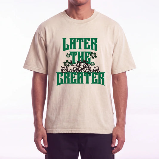 LATER THE GREATER TEE